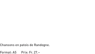 Chansons en patois de Randogne.  Format: A5      Prix: Fr. 27.–